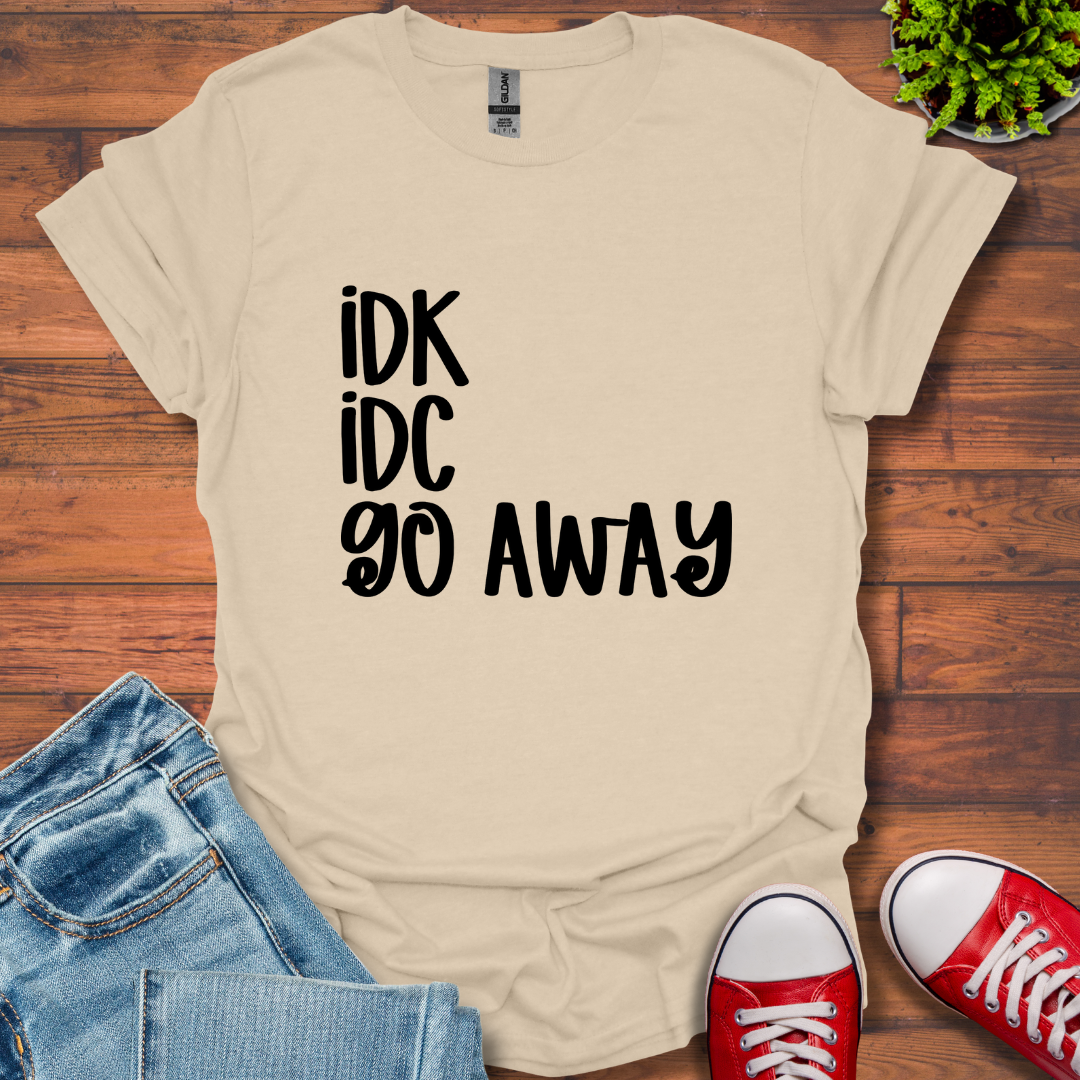 IDK IDC go away T-Shirt