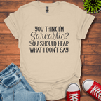 You Think I'm Sarcastic T-Shirt