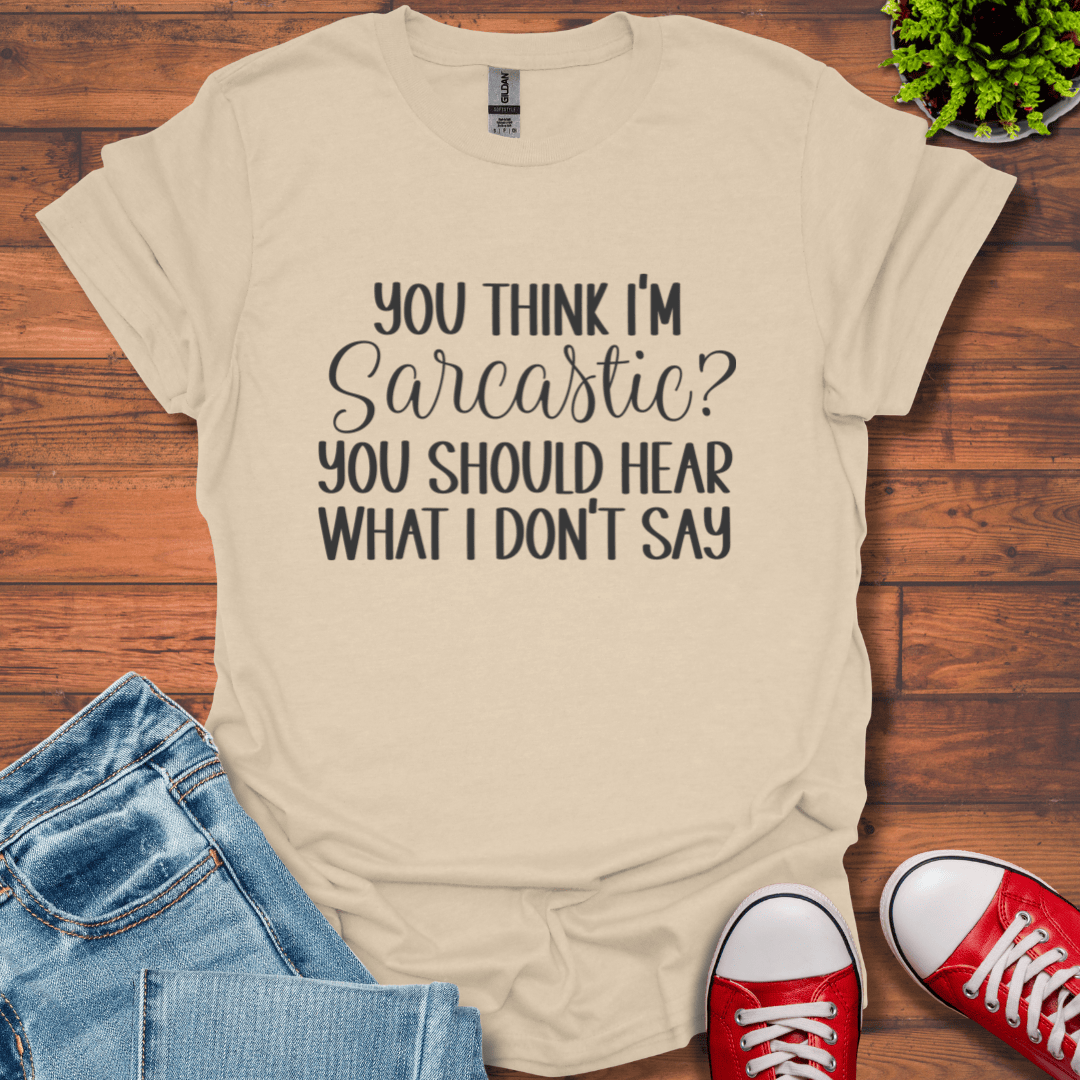 You Think I'm Sarcastic T-Shirt