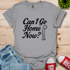 Can I Go Home T-Shirt