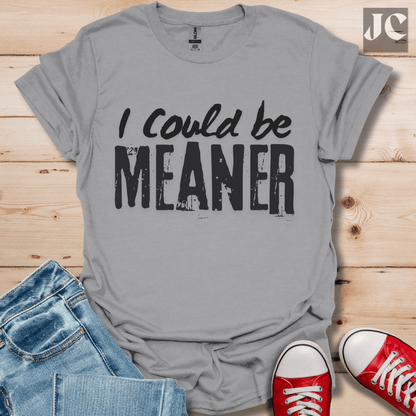 I Could be Meaner T-Shirt