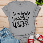 I'm Here What More T-Shirt