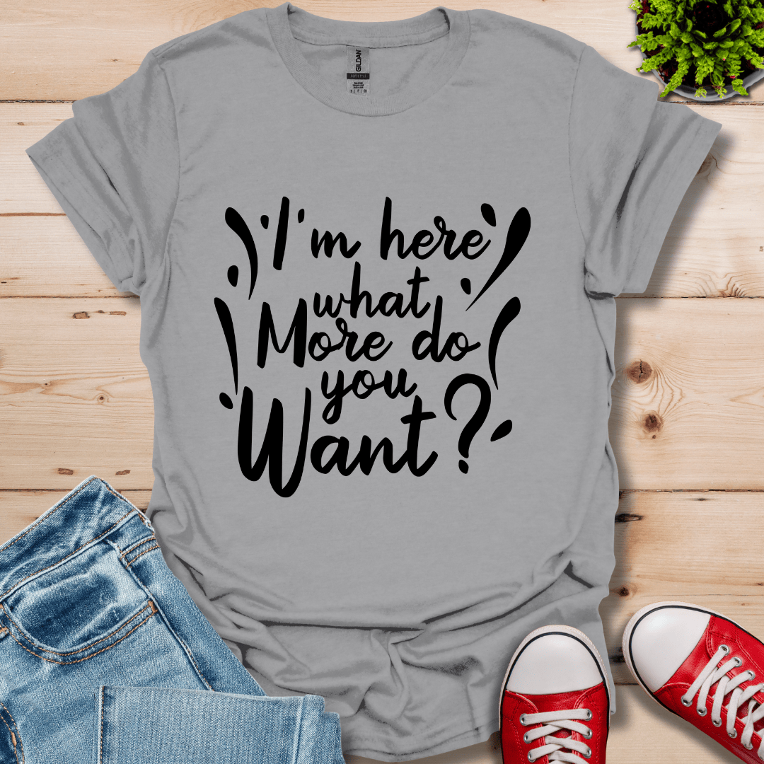 I'm Here What More T-Shirt