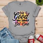 Life is Good You Should get One T-Shirt