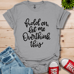 Hold On Let Me T-Shirt