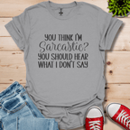 You Think I'm Sarcastic T-Shirt