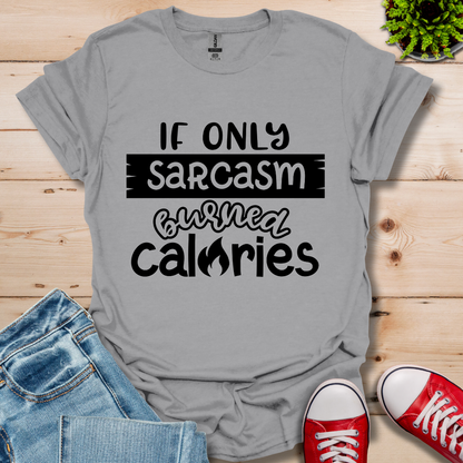 If Only Sarcasm Burned Calories T-Shirt
