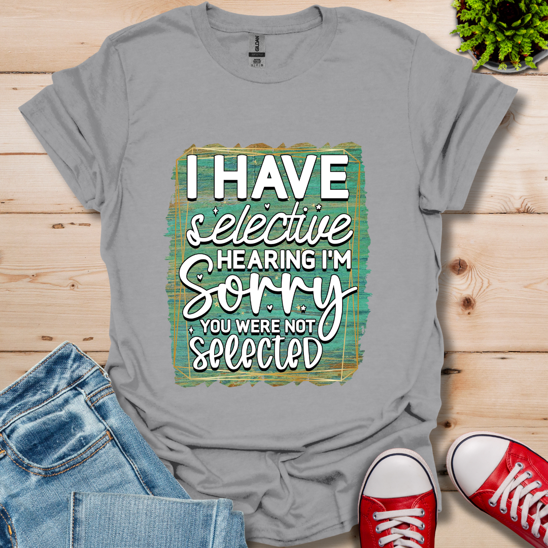 I Have Selective Hearing T-Shirt
