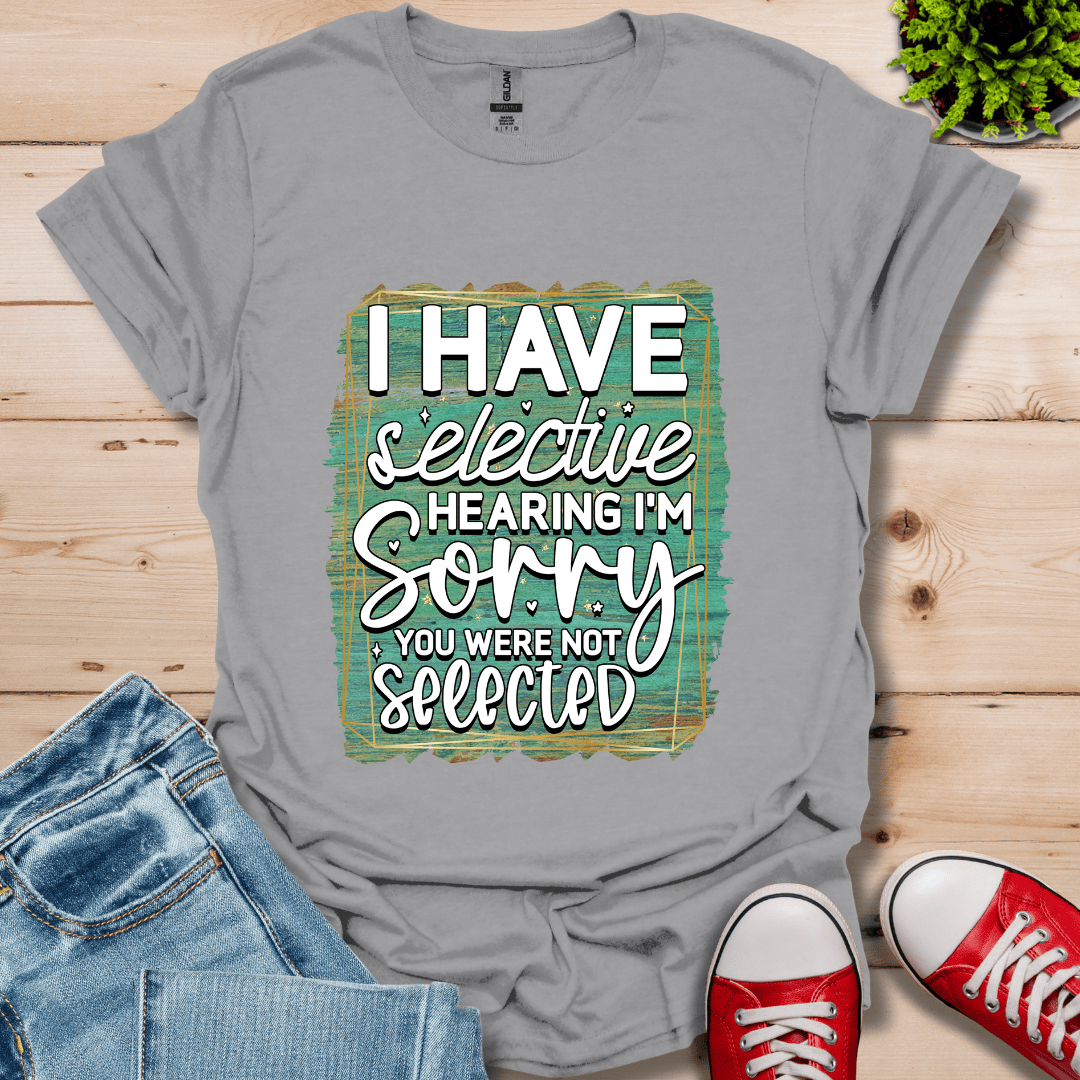 I Have Selective Hearing T-Shirt