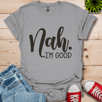 Nah I'm Good T-Shirt