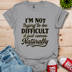 I'm Not Trying to Be Difficult T-Shirt