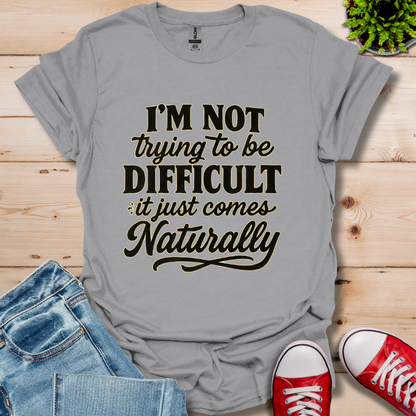 I'm Not Trying to Be Difficult T-Shirt