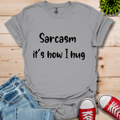 Sarcasm it's how I hug  T-Shirt