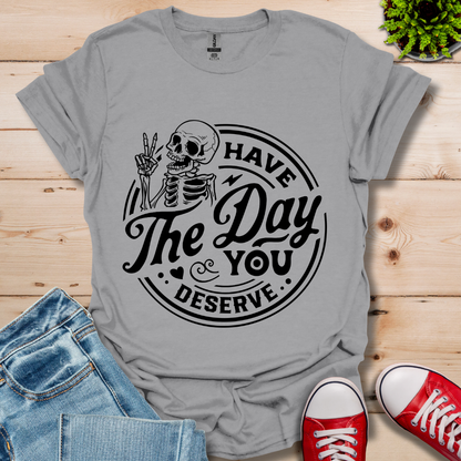 The Day You Deserve T-Shirt