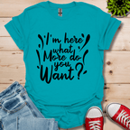 I'm Here What More T-Shirt