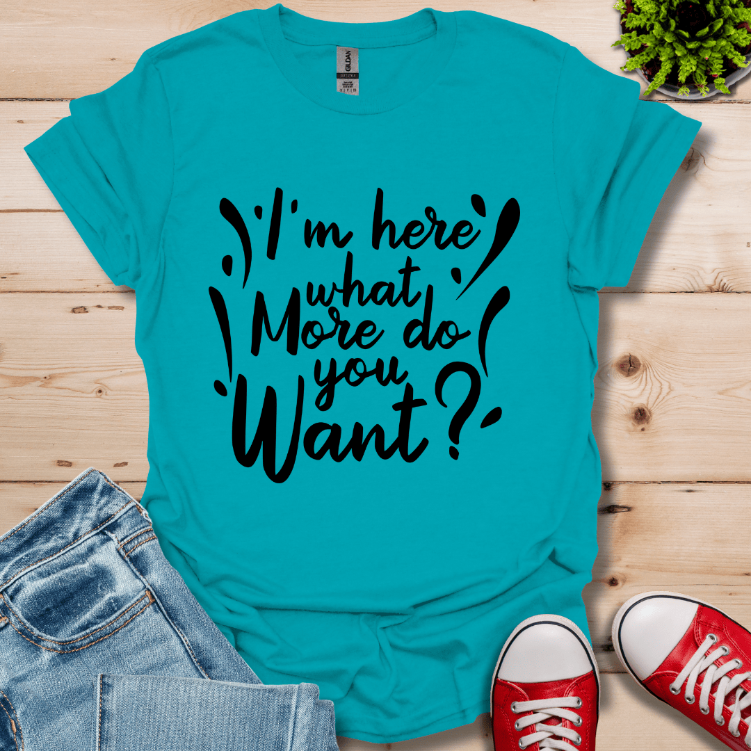 I'm Here What More T-Shirt