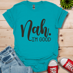 Nah I'm Good T-Shirt