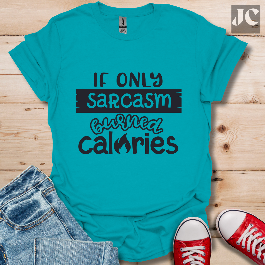 If Only Sarcasm Burned Calories T-Shirt