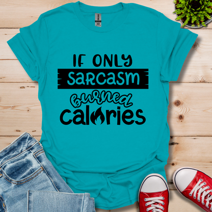If Only Sarcasm Burned Calories T-Shirt