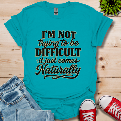I'm Not Trying to Be Difficult T-Shirt