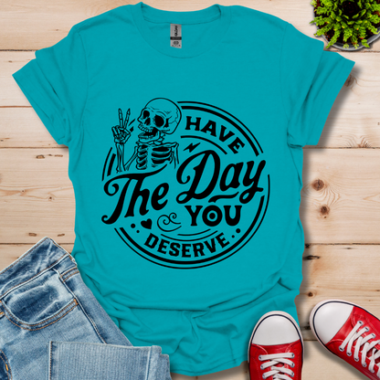 The Day You Deserve T-Shirt