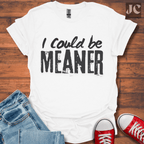 I Could be Meaner T-Shirt