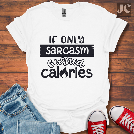 If Only Sarcasm Burned Calories T-Shirt