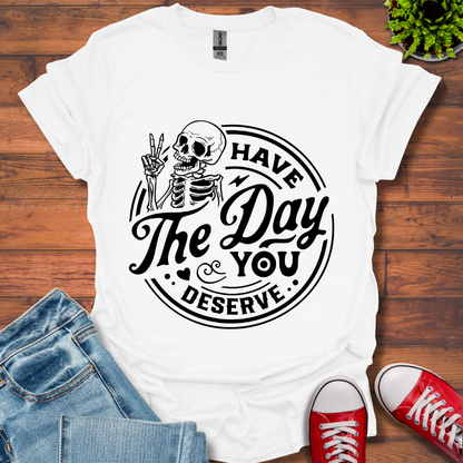 The Day You Deserve T-Shirt