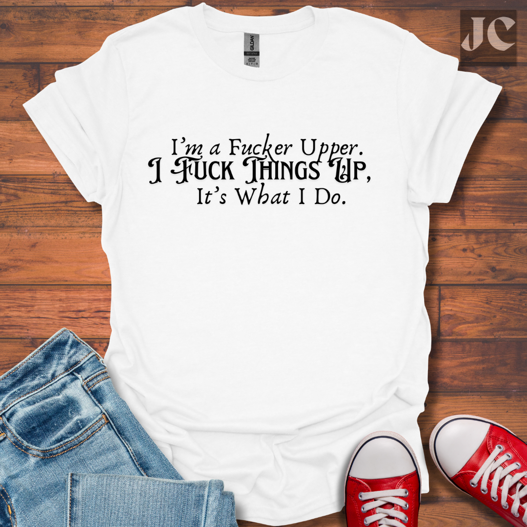 I'm A F*cker Upper T-Shirt