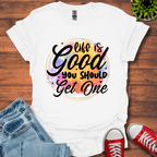 Life is Good You Should get One T-Shirt