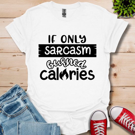 If Only Sarcasm Burned Calories T-Shirt