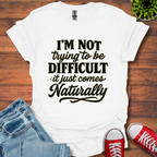 I'm Not Trying to Be Difficult T-Shirt