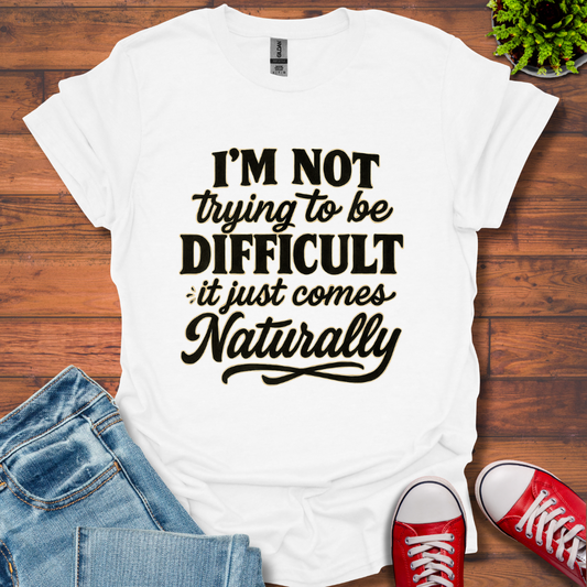 I'm Not Trying to Be Difficult T-Shirt