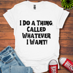 Whatever I Want T-Shirt