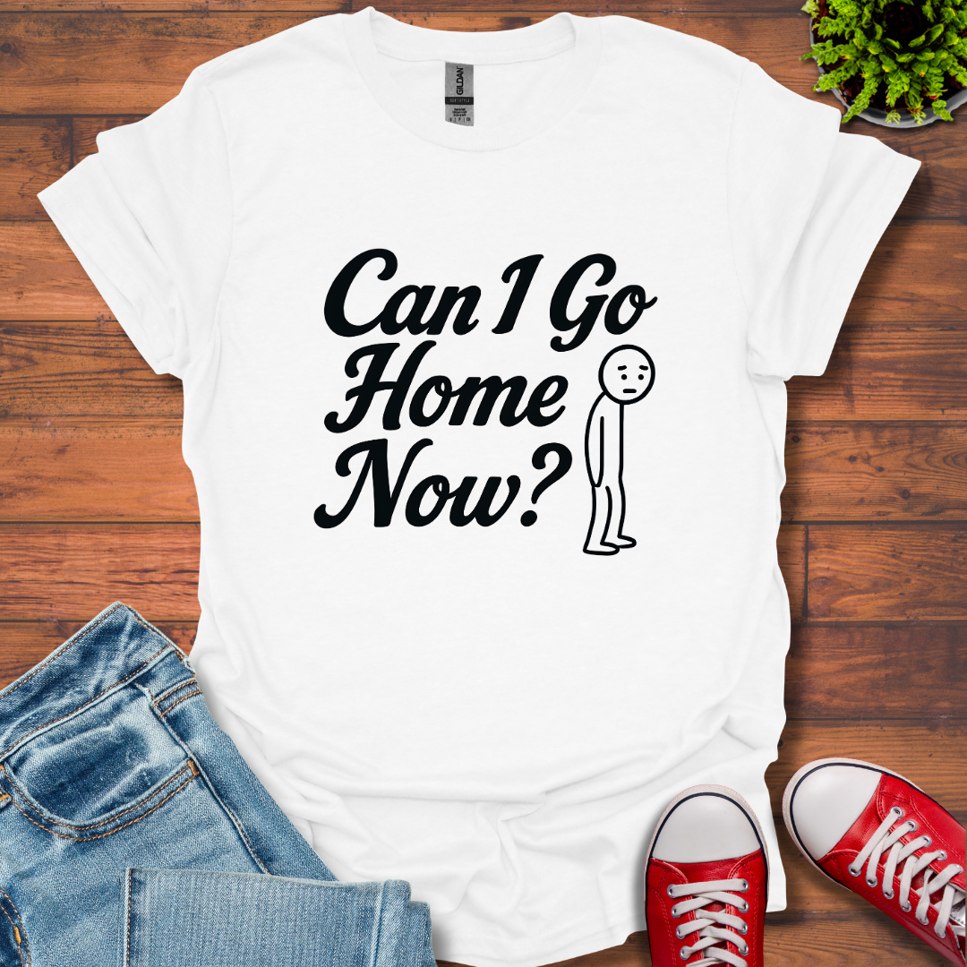 Can I Go Home T-Shirt
