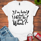 I'm Here What More T-Shirt