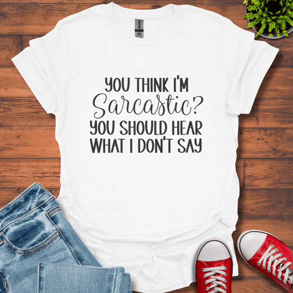 You Think I'm Sarcastic T-Shirt