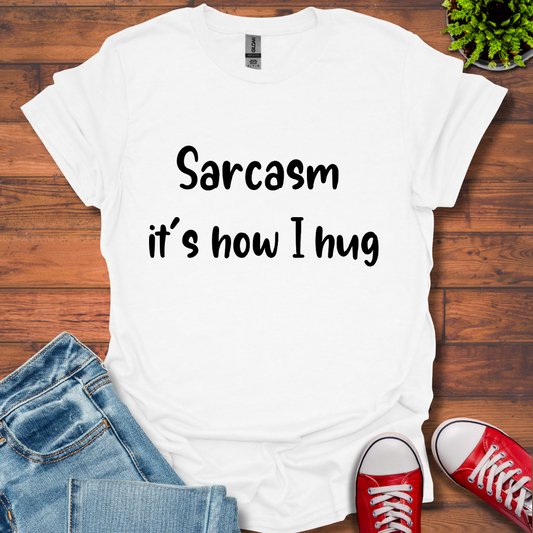 Sarcasm it's how I hug  T-Shirt