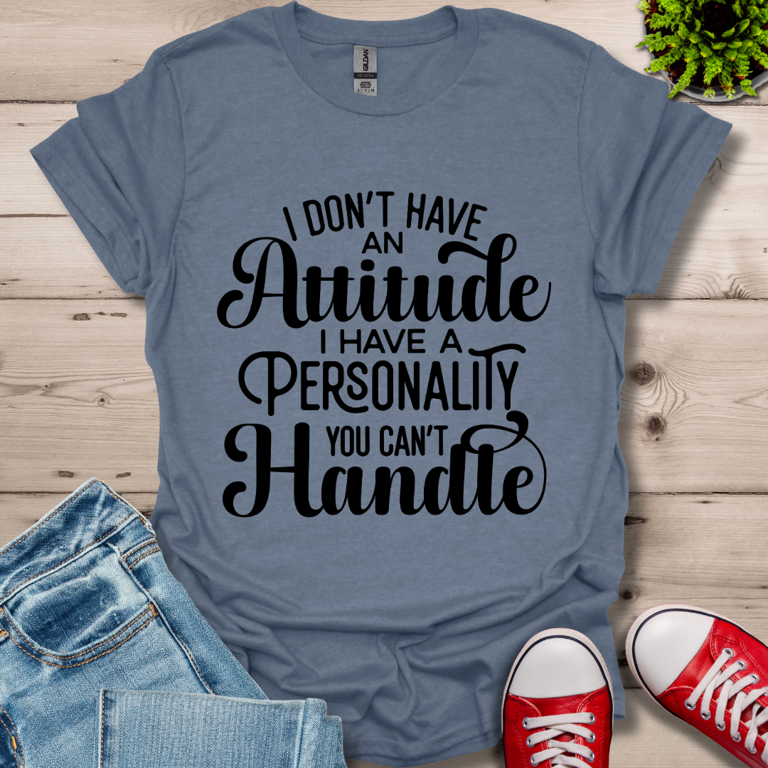 I Don't have an Attitude T-Shirt