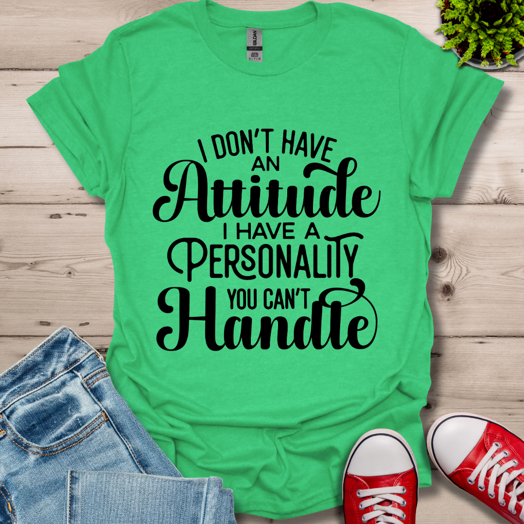 I Don't have an Attitude T-Shirt