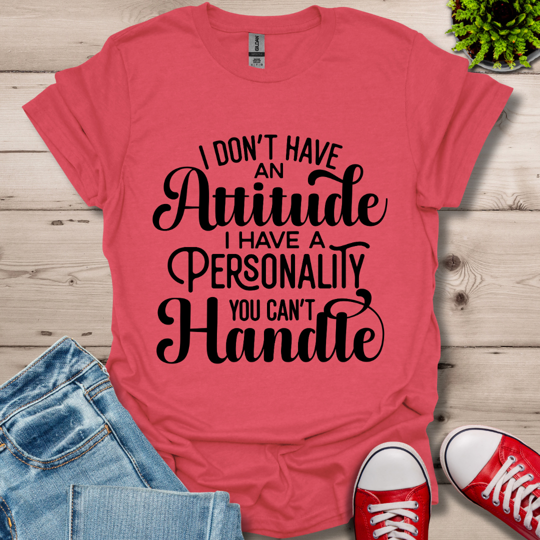 I Don't have an Attitude T-Shirt