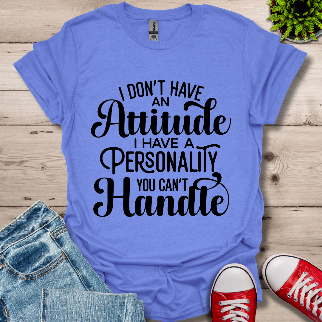 I Don't have an Attitude T-Shirt