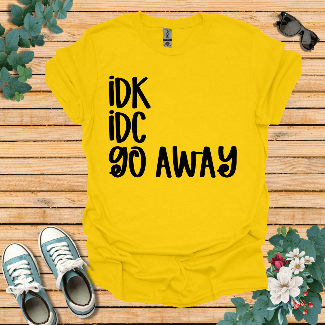 IDK IDC go away T-Shirt