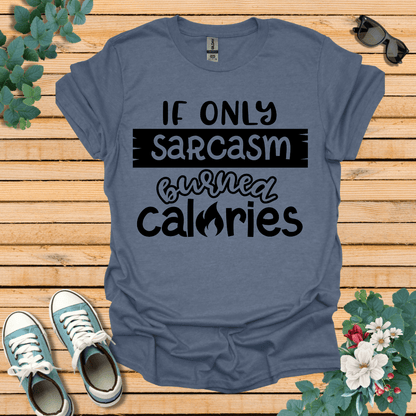 If Only Sarcasm Burned Calories T-Shirt