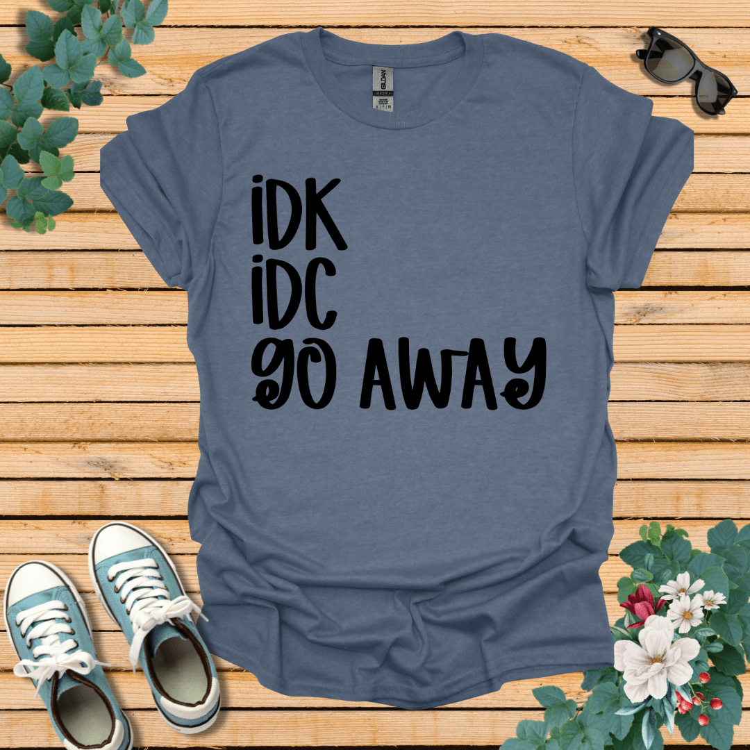 IDK IDC go away T-Shirt