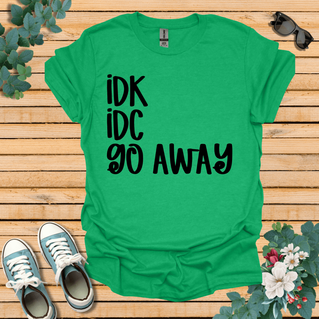 IDK IDC go away T-Shirt