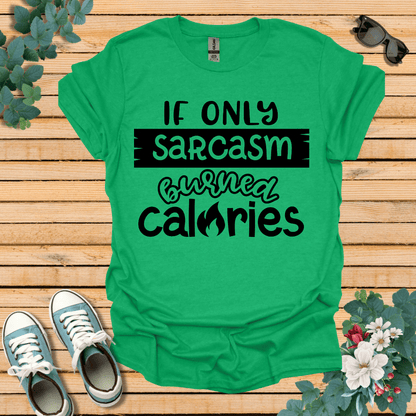 If Only Sarcasm Burned Calories T-Shirt