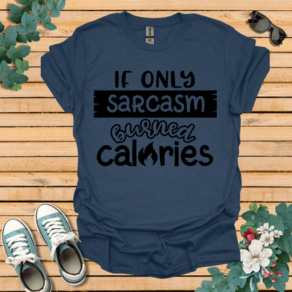 If Only Sarcasm Burned Calories T-Shirt