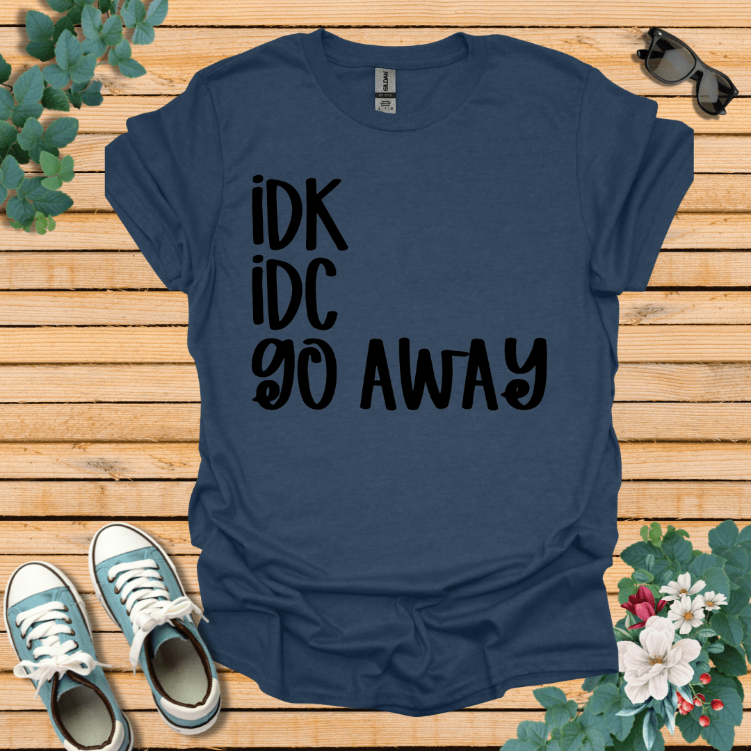 IDK IDC go away T-Shirt