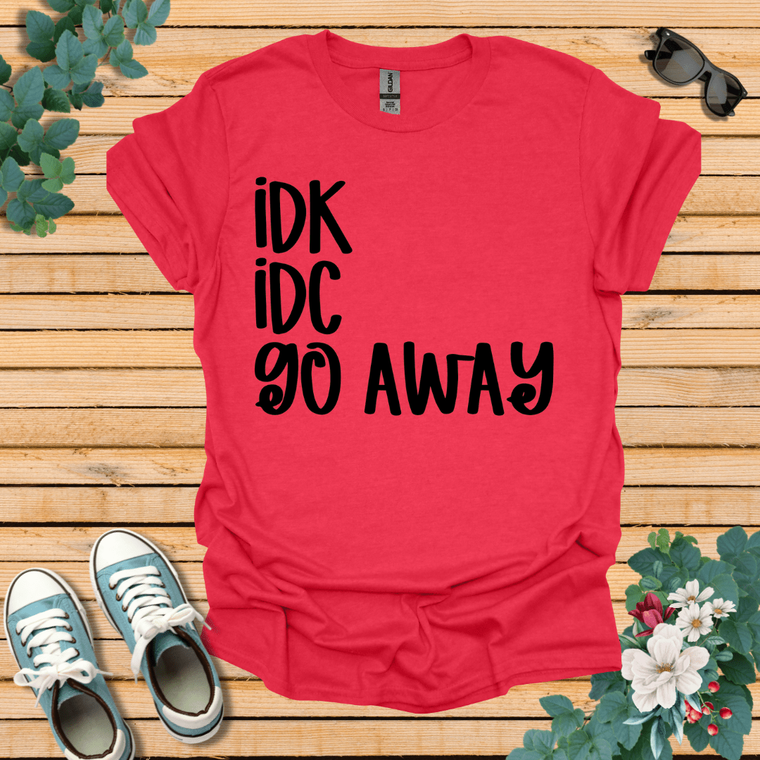 IDK IDC go away T-Shirt